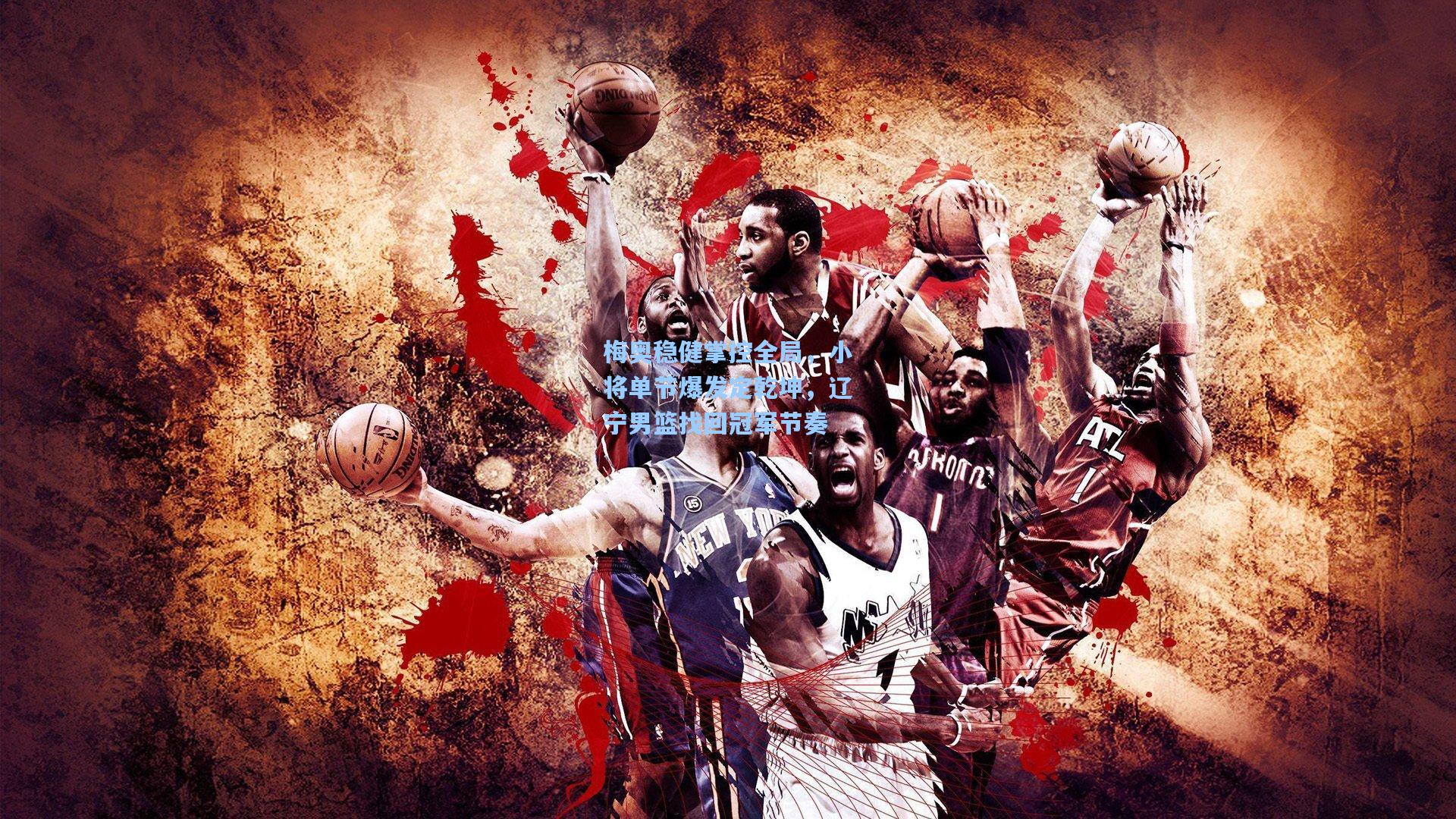 梅奥稳健掌控全局，小将单节爆发定乾坤，辽宁男篮找回冠军节奏